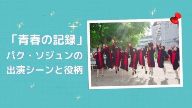 「青春の記録」パク・ソジュンの出演シーンと役柄