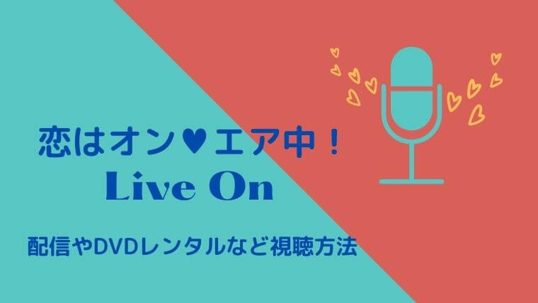 「恋はオンエア中！LIVE ON」配信やDVDレンタルなど視聴方法